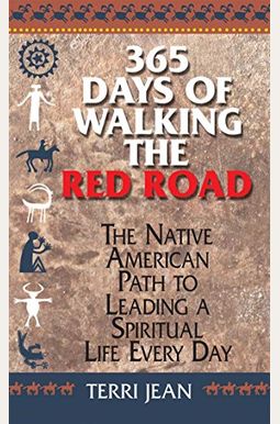 365 Days Of Walking The Red Road: The Native American Path To Leading A Spiritual Life Every Day 365 Days Of Walking The Red Road: The Native American Path To Leading A Spiritual Life Every Day