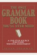 The Only Grammar Book You'll Ever Need: A One-Stop Source For Every Writing Assignment