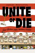 Unite Or Die: How Thirteen States Became A Nation