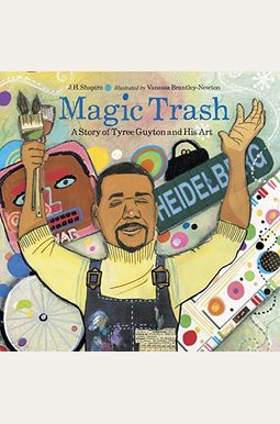 Magic Trash: A Story Of Tyree Guyton And His Art Magic Trash: A Story Of Tyree Guyton And His Art
