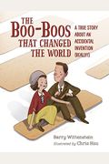The Boo-Boos That Changed The World: A True Story About An Accidental Invention (Really!)