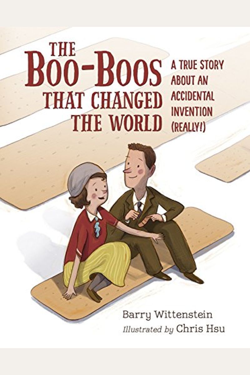 The Boo-Boos That Changed The World: A True Story About An Accidental Invention (Really!)