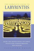 The Complete Guide To Labyrinths: Tapping The Sacred Spiral For Power, Protection, Transformation, And Healing