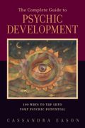 The Complete Guide To Psychic Development: 100 Ways To Tap Into Your Psychic Potential