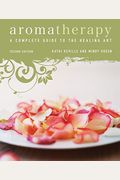 Aromatherapy: A Complete Guide To The Healing Art