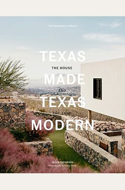 Texas Made/Texas Modern: The House And The Land Texas Made/Texas Modern: The House And The Land