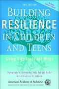 Building Resilience In Children And Teens: Giving Kids Roots And Wings
