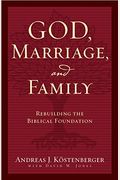 God, Marriage, And Family: Rebuilding The Biblical Foundation (Second Edition)