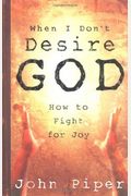 When I Dont Desire God How To Fight For Joy