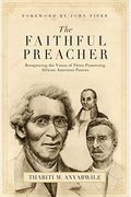 Faithful Preacher: Recapturing The Vision Of Three Pioneering African-American Pastors