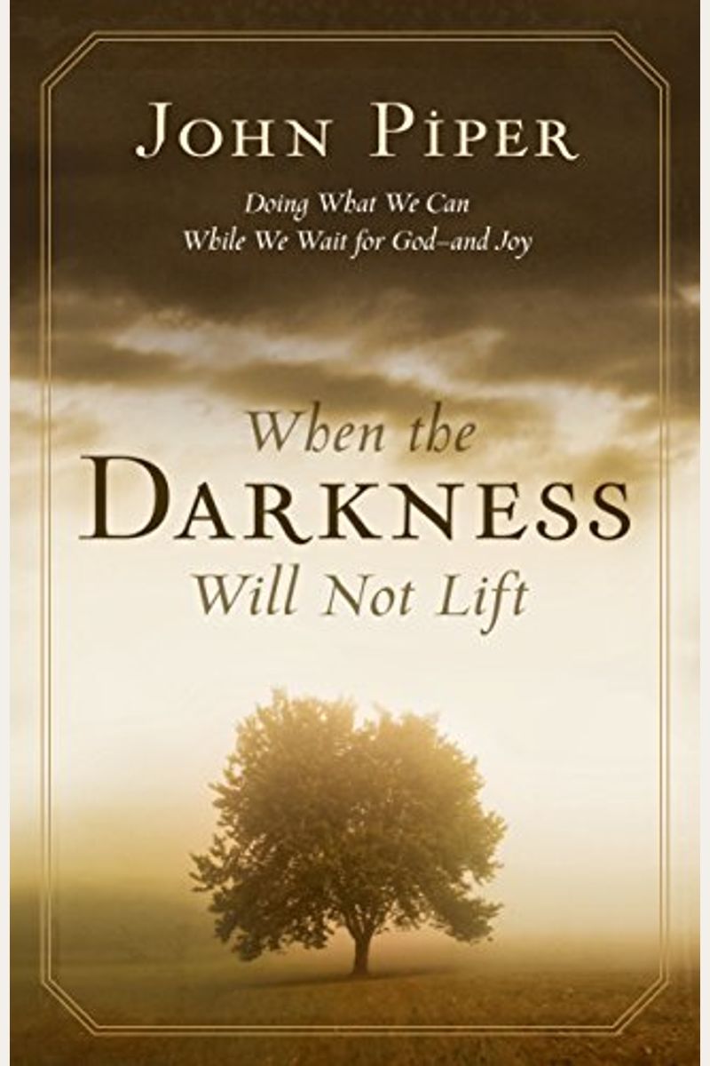 When The Darkness Will Not Lift: Doing What We Can While We Wait For God--And Joy