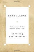 Excellence: The Character Of God And The Pursuit Of Scholarly Virtue