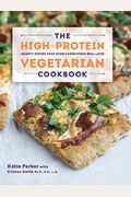 The High-Protein Vegetarian Cookbook: Hearty Dishes That Even Carnivores Will Love