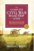 The Complete Civil War Road Trip Guide: More Than 500 Sites From Gettysburg To Vicksburg