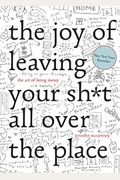 The Joy Of Leaving Your Sh*T All Over The Place: The Art Of Being Messy