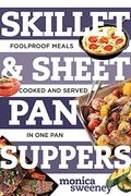 Skillet & Sheet Pan Suppers: Foolproof Meals, Cooked And Served In One Pan