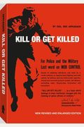 Kill Or Get Killed: Riot Control Techniques, Manhandling, And Close Combat, For Police And The Military