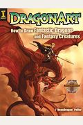 Dragonart: How To Draw Fantastic Dragons And Fantasy Creatures