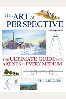 The Art Of Perspective: The Ultimate Guide For Artists In Every Medium The Art Of Perspective: The Ultimate Guide For Artists In Every Medium