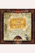 Living the Creative Life: Ideas and Inspirations from Working Artists