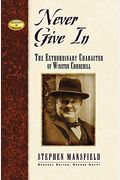 Never Give In: The Extraordinary Character Of Winston Churchill