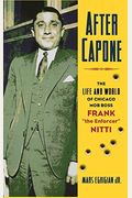 After Capone: The Life And World Of Chicago Mob Boss Frank The Enforcer Nitti