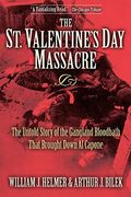 The St. Valentine's Day Massacre: The Untold Story Of The Gangland Bloodbath That Brought Down Al Capone