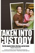 Taken Into Custody: The War Against Fathers, Marriage, And The Family