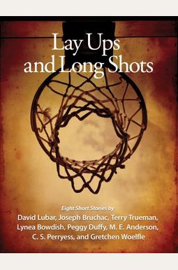 Lay-ups and Long Shots: An Anthology of Short Stories Lay-ups and Long Shots: An Anthology of Short Stories