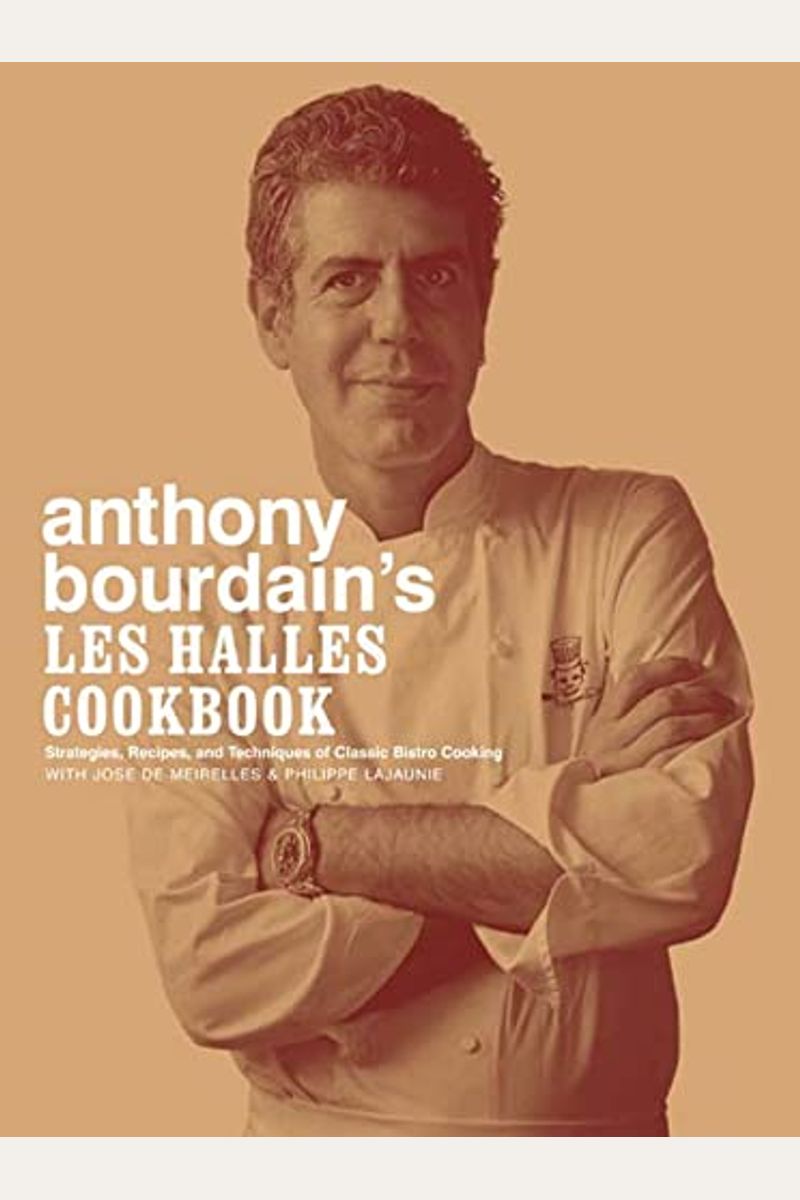 Anthony Bourdain's Les Halles Cookbook: Strategies, Recipes, And Techniques Of Classic Bistro Cooking