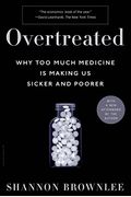 Overtreated: Why Too Much Medicine Is Making Us Sicker And Poorer