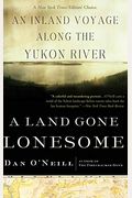 A Land Gone Lonesome: An Inland Voyage Along The Yukon River