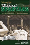 Tales Of The Magical Spartans: A Collection Of Stories From The 1979 Michigan State Ncaa Basketball Champions