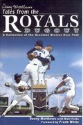 Denny Matthews's Tales From The Royals Dugout: A Collection Of The Greatest Stories Ever Told