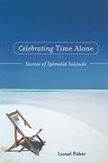 Celebrating Time Alone: Stories Of Splendid Solitude