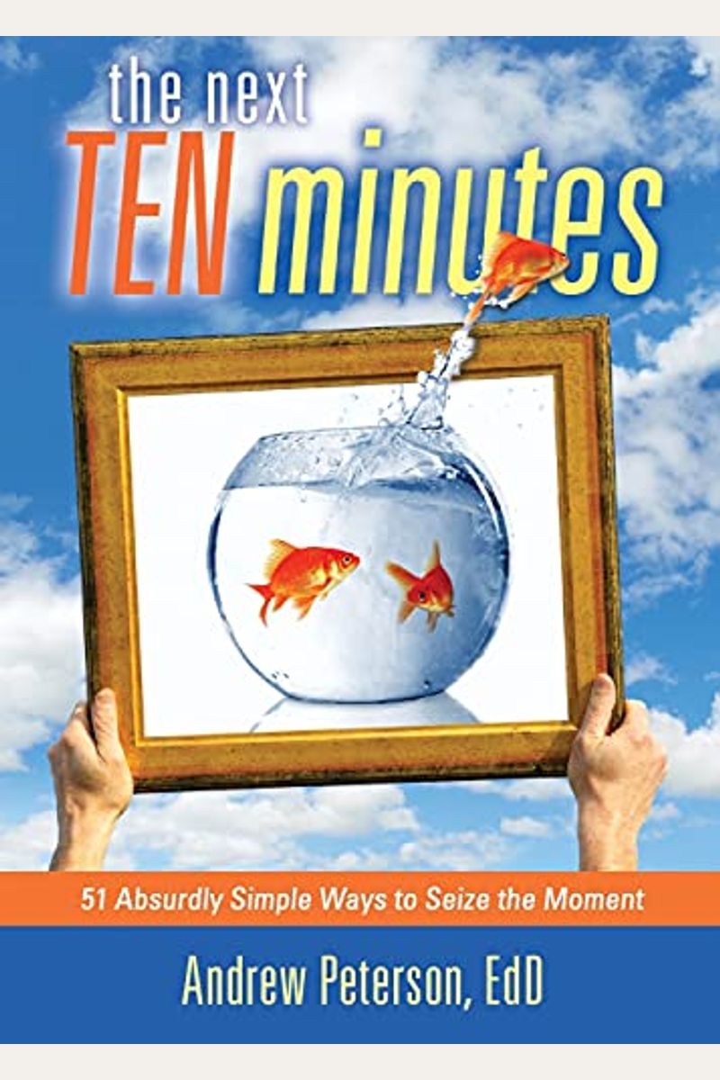 Next Ten Minutes: 51 Absurdly Simple Ways To Seize The Moment