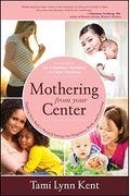 Mothering From Your Center: Tapping Your Body's Natural Energy For Pregnancy, Birth, And Parenting