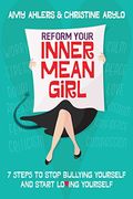 Reform Your Inner Mean Girl: 7 Steps To Stop Bullying Yourself And Start Loving Yourself