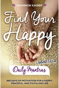 Find Your Happy Daily Mantras: 365 Days Of Motivation For A Happy, Peaceful, And Fulfilling Life