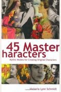 45 Master Characters: Mythic Models For Creating Original Characters