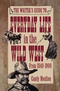 Writers Guide To Everyday Life In The Wild West 1840-1900 Pod Ed
