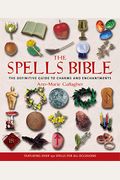 The Spells Bible: The Definitive Guide To Charms And Enchantments
