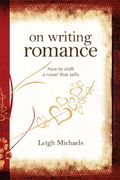 On Writing Romance: How To Craft A Novel That