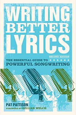 Writing Better Lyrics: The Essential Guide To Powerful Songwriting Writing Better Lyrics: The Essential Guide To Powerful Songwriting