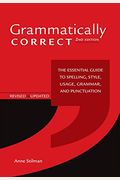 Grammatically Correct: The Essential Guide To Spelling, Style, Usage, Grammar, And Punctuation