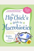 The Hip Chick's Guide To Macrobiotics: A Philosophy For Achieving A Radiant Mind And Fabulous Body