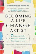 Becoming A Life Change Artist: 7 Creative Skills To Reinvent Yourself At Any Stage Of Life