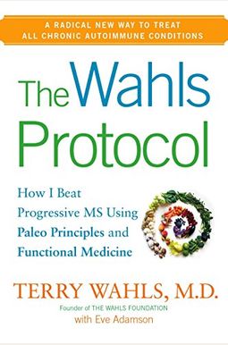 The Wahls Protocol: How I Beat Progressive MS Using Paleo Principles and Functional Medicine