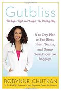 Gutbliss: A 10-Day Plan To Ban Bloat, Flush Toxins, And Dump Your Digestive Baggage