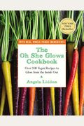 The Oh She Glows Cookbook: Over 100 Vegan Recipes To Glow From The Inside Out